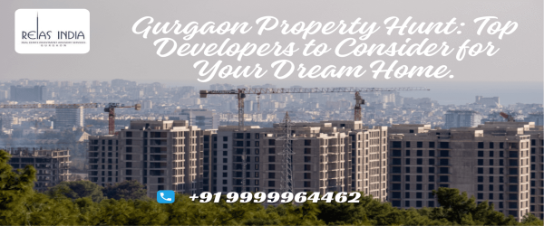 Gurgaon Property Hunt: Top Developers to Consider for Your Dream Home