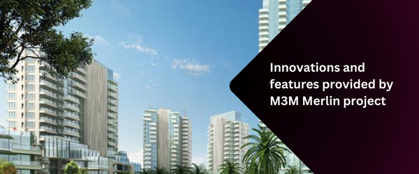 Innovations and features provided by M3M Merlin project