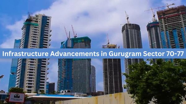 Transforming the Millennium City: Infrastructure Advancements in Gurugram Sector 70-77