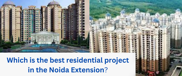Which is the best residential project in the Noida Extension