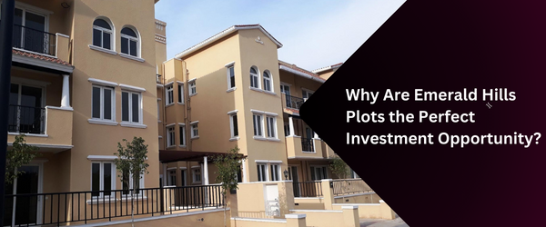 Why Are Emerald Hills Plots the Perfect Investment Opportunity?